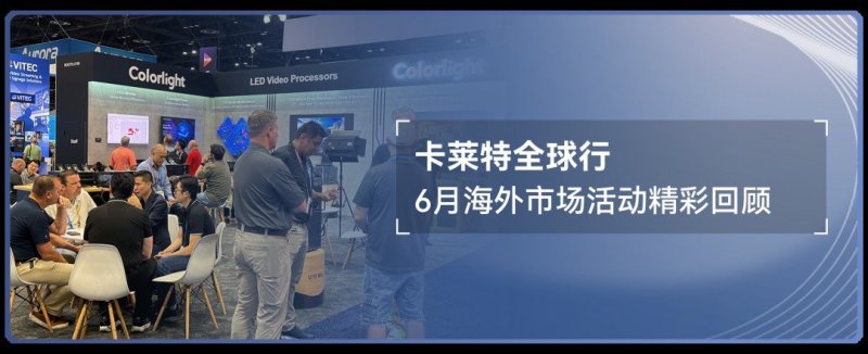 卡莱特全球行：7月海外市场活动精彩回顾
